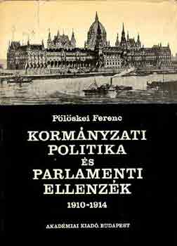 Könyv: Kormányzati politika és parlamaneti ellenzék  1910-1914 (Pölöskei Ferenc)