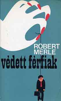 Könyv: Védett férfiak (Robert Merle)