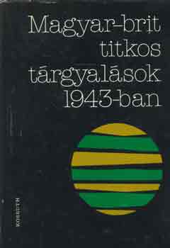 Könyv: Magyar-brit titkos tárgyalások 1943-ban (Juhász Gyula)