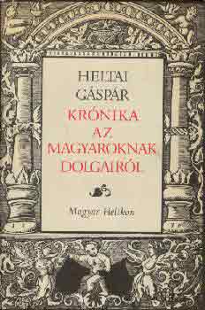 Könyv: Krónika az magyaroknak dolgairól (Heltai Gáspár)