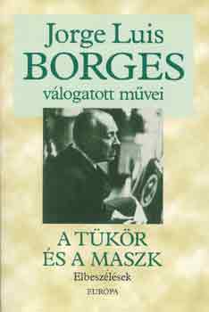 Könyv: A tükör és a maszk - Elbeszélések (Jorge Luis Borges)