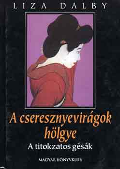Könyv: A cseresznyevirágok hölgye (A titokzatos gésák) (Liza Dalby)