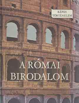 Könyv: A Római Birodalom (Képes történelem) (Falus Róbert)
