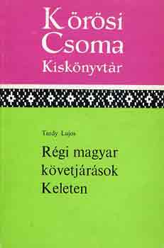 Könyv: Régi magyar követjárások keleten (Kőrösi Csoma kiskönyvtár) (Tardy Lajos)