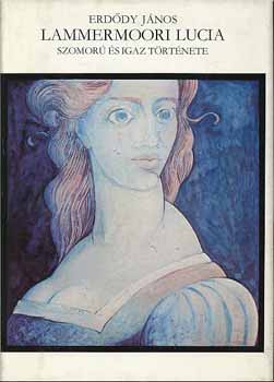 Könyv: Lammermoori Lucia szomorú és igaz története (Erdődy János)