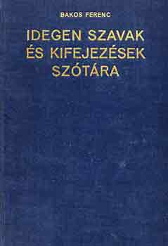 Könyv: Idegen szavak és kifejezések szótára (Bakos Ferenc)