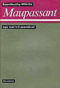 Könyv: Maupassant egy mai író szemével (Szentkuthy MIklós)