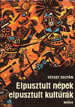 Könyv: Elpusztult népek elpusztult kultúrák (Vécsey Zoltán)