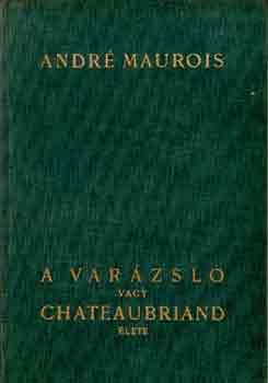Könyv: A varázsló vagy Chateaubriand élete (André Maurois)