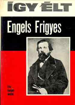 Könyv: Így élt Engels Frigyes (Gergely András)