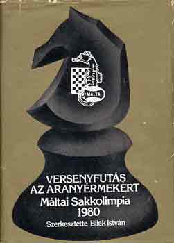Könyv: Versenyfutás az aranyérmekért (Máltai Sakkolimpia 1980) (Bilek István)