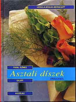 Könyv: Asztali díszek virágokból (Ursula Braun-Bernhart)