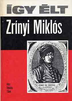 Könyv: Így élt Zrínyi Miklós (Tüskés Tibor)