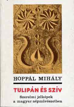 Könyv: Tulipán és szív (szerelmi jelképek a magyar népművészetben) (Hoppál Mihály)
