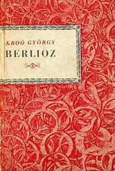Könyv: Hector Berlioz (Kis zenei könyvtár) (Kroó György)