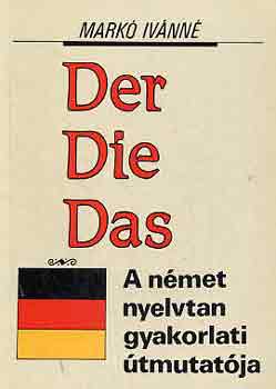 Könyv: Der Die Das - A német nyelvtan gyakorlati útmutatója (Markó Ivánné)