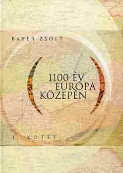 Könyv: 1100 év Európa közepén 1. (Bayer Zsolt)