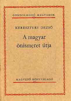 Könyv: A magyar önismeret útja (gondolkodó magyarok) (KERESZTURY DEZSŐ)