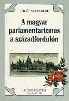 Könyv: A magyar parlamentarizmus a századfordulón (Pölöskei Ferenc)