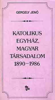 Könyv: Katolikus egyház, magyar társadalom 1890-1986 (Gergely Jenő)
