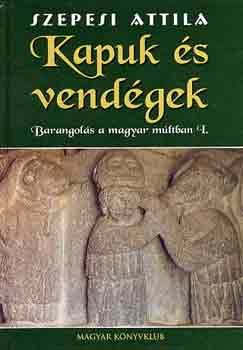 Könyv: Kapuk és vendégek (barangolás a magyar múltban I.) (Szepesi Attila)