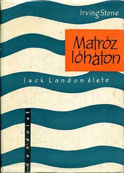 Könyv: Matróz lóháton (Jack London élete) (Irving Stone)