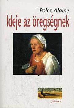Könyv: Ideje az öregségnek (Naplójegyzetek 2002-2006) (Polcz Alaine)