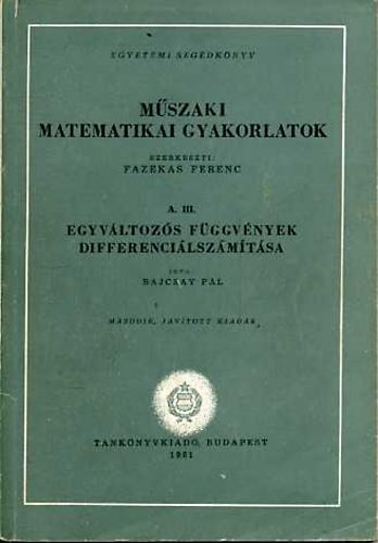 Könyv: Műszaki matematikai gyakorlatok A.III.: Egyváltozós függvények... (Bajcsay Pál)