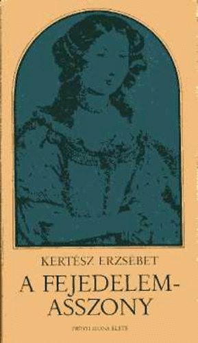 Könyv: A fejedelemasszony - Zrínyi Ilona élete (Kertész Erzsébet)