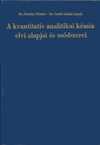 Könyv: A kvantitatív analitikai kémia elvi alapjai és módszerei (Dr. Schulek Elemér - Dr. Szabó Zoltán László)