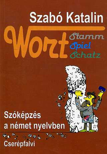 Könyv: Wort stamm, spiel, schatz - Szóképzés a német nyelvben (Szabó Katalin)