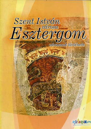 Könyv: Szent István városa - Esztergom története ()