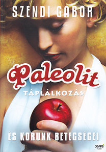 Könyv: Paleolit táplálkozás és korunk betegségei (Szendi Gábor)