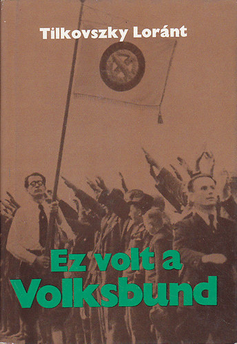 Könyv: Ez volt a Volksbund (Tilkovszky Loránt)