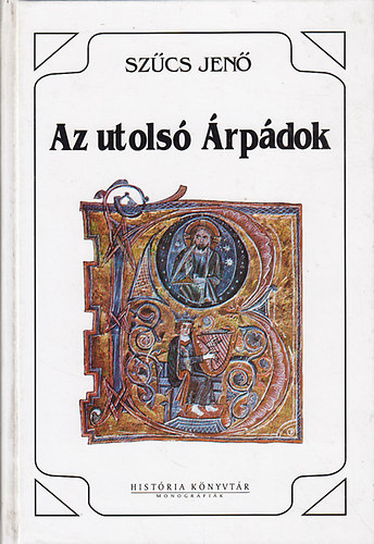 Könyv: Az utolsó Árpádok (Szűcs Jenő)