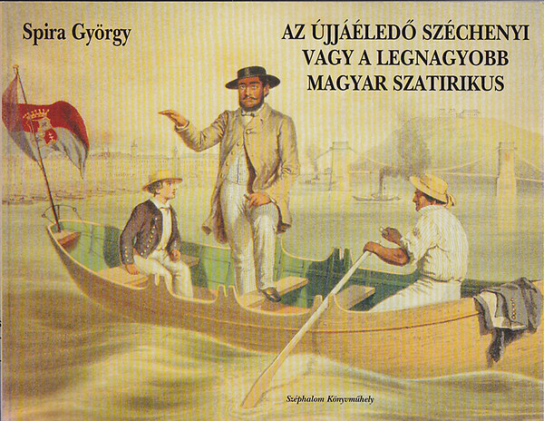 Könyv: Az újjáéledő Széchenyi vagy a legnagyobb magyar szatirikus (Spira György)