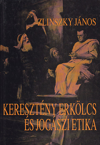 Könyv: Keresztény erkölcs és jogászi etika (Zlinszky János)