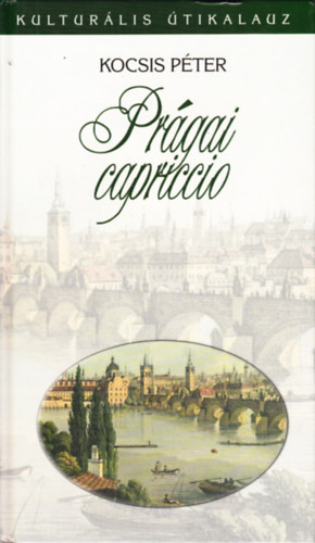 Könyv: Prágai capriccio (Kulturális útikalauz) (Kocsis Péter)