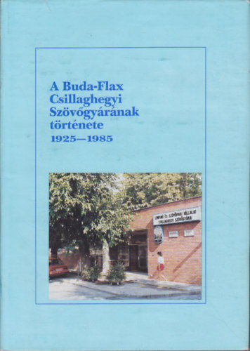 Könyv: A Buda-Flax Csillaghegyi Szövőgyáránek története 1925-1985 (Szénási Éva)