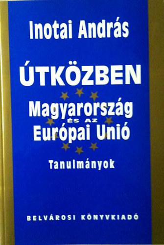 Könyv: Útközben: Magyarország és az Európai Unió (tanulmányok) (Inotai András)
