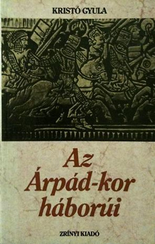 Könyv: Az Árpád-kor háborúi (Kristó Gyula)