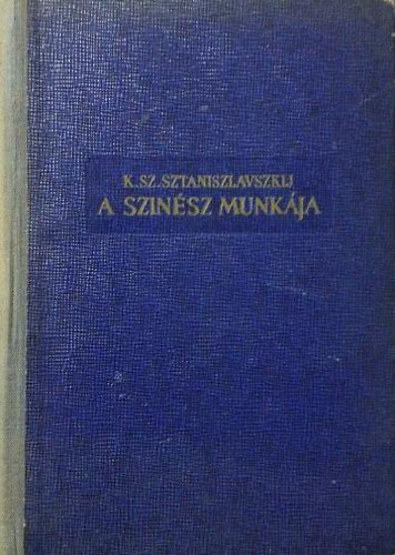 Könyv: A színész munkája (I. kötet) - Az átélés iskolája (Egy színinövendék naplója) (K.Sz. Sztaniszlavszkij)