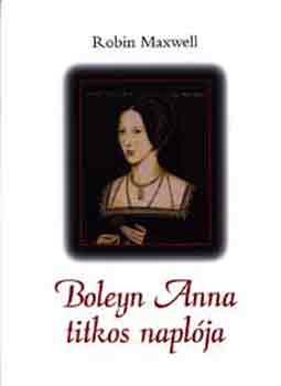 Könyv: Boleyn Anna titkos naplója (Robin Maxwell)