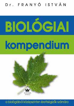 Könyv: Biológiai kompendium - a biológiából középszinten érettségizők számára (Dr. Franyó István)