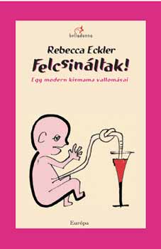 Könyv: Felcsináltak! Egy modern kismama vallomásai (Rebecca Eckler)