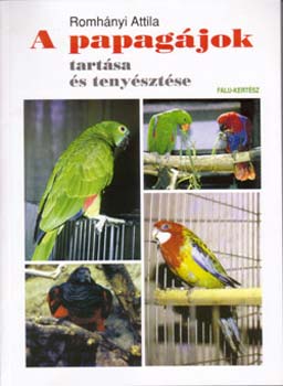 Könyv: A papagájok tartása és tenyésztése (Dr. Romhányi Attila)