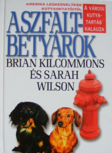 Könyv: Aszfaltbetyárok - A városi kutyatartás kalauza (Brian Kilcommons; Sarah Wilson)
