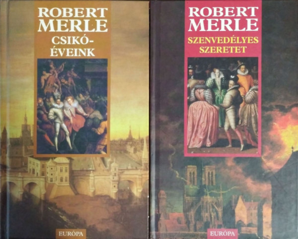 Könyv: Szenvedélyes szeretet + Csikóéveink (2 kötet a Francia história regényciklusból) (Robert Merle)