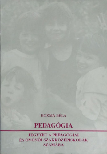 Könyv: Pedagógia - jegyzet a pedagógiai és óvónői szakközépiskolák számára (Kozma Béla)