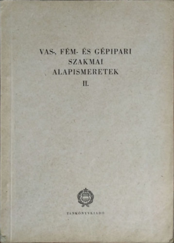 Könyv: Vas-, fém- és gépipari szakmai alapismeretek II. (Fehér Imre (szerk.))